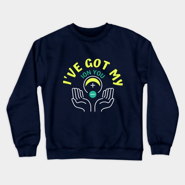 Cool Science Nerd  - I got my ion you Crewneck Sweatshirt by JunThara
